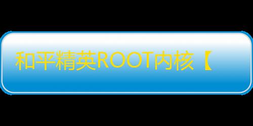 和平精英ROOT内核【小鳄鱼】外挂